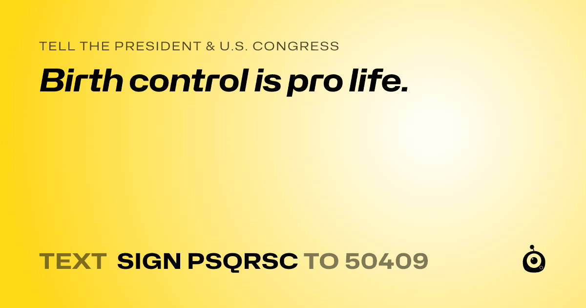 A shareable card that reads "tell the President & U.S. Congress: Birth control is pro life." followed by "text sign PSQRSC to 50409"