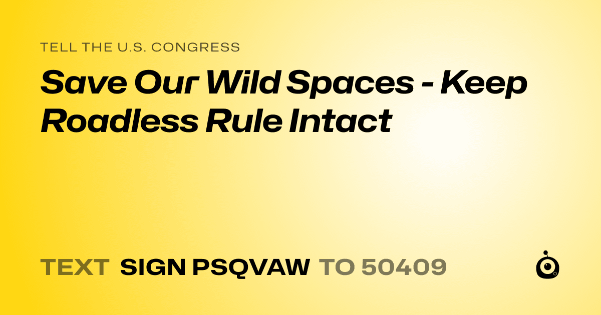 A shareable card that reads "tell the U.S. Congress: Save Our Wild Spaces - Keep Roadless Rule Intact" followed by "text sign PSQVAW to 50409"