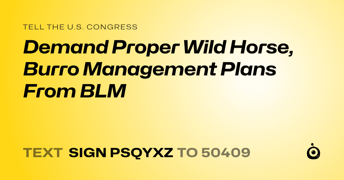 A shareable card that reads "tell the U.S. Congress: Demand Proper Wild Horse, Burro Management Plans From BLM" followed by "text sign PSQYXZ to 50409"