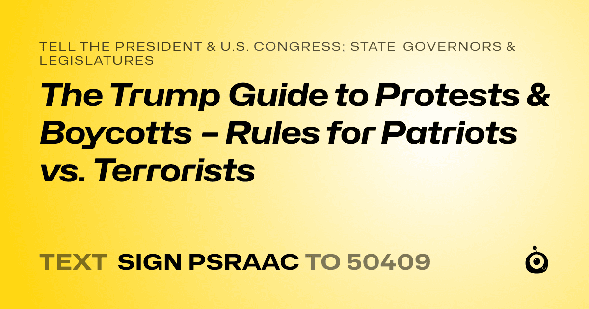 A shareable card that reads "tell the President & U.S. Congress; State Governors & Legislatures: The Trump Guide to Protests & Boycotts – Rules for Patriots vs. Terrorists" followed by "text sign PSRAAC to 50409"