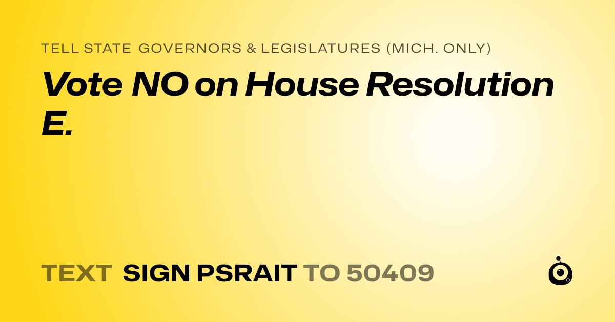A shareable card that reads "tell State Governors & Legislatures (Mich. only): Vote NO on House Resolution E." followed by "text sign PSRAIT to 50409"