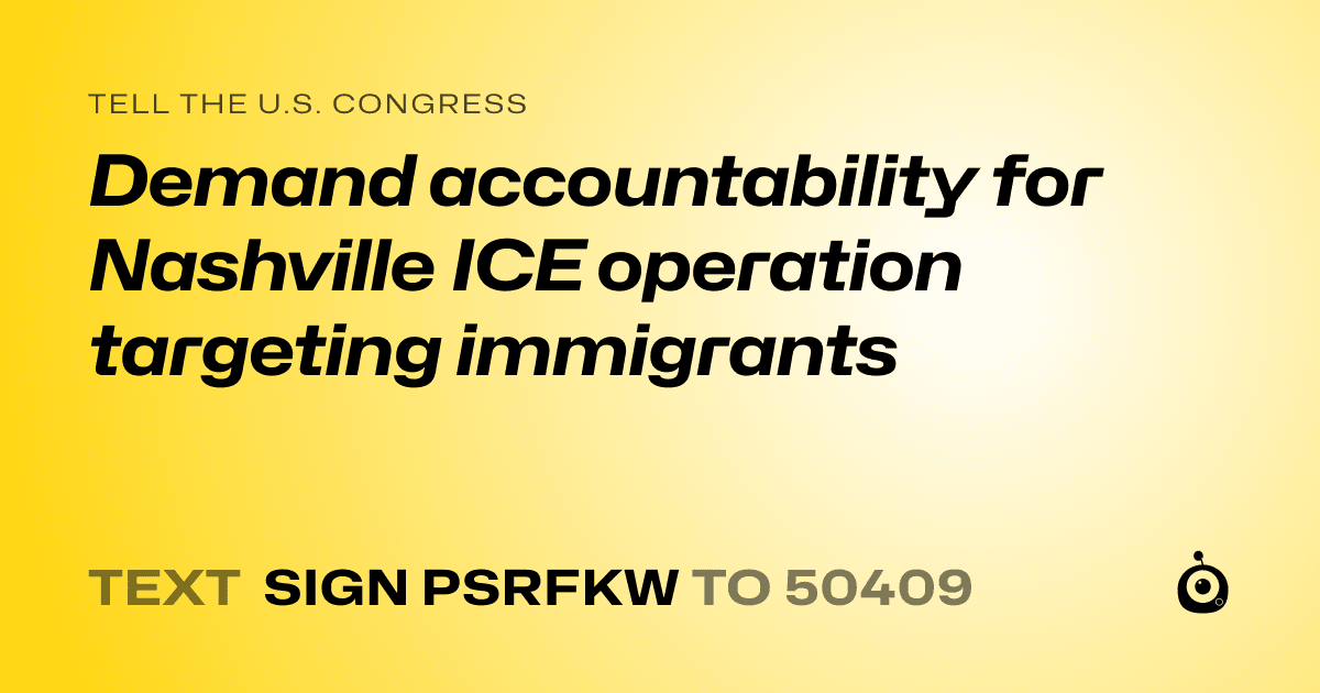 A shareable card that reads "tell the U.S. Congress: Demand accountability for Nashville ICE operation targeting immigrants" followed by "text sign PSRFKW to 50409"