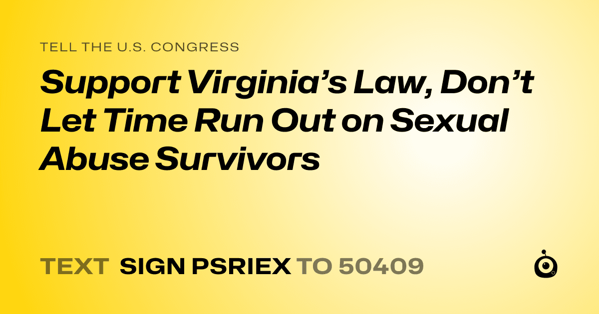 A shareable card that reads "tell the U.S. Congress: Support Virginia’s Law, Don’t Let Time Run Out on Sexual Abuse Survivors" followed by "text sign PSRIEX to 50409"
