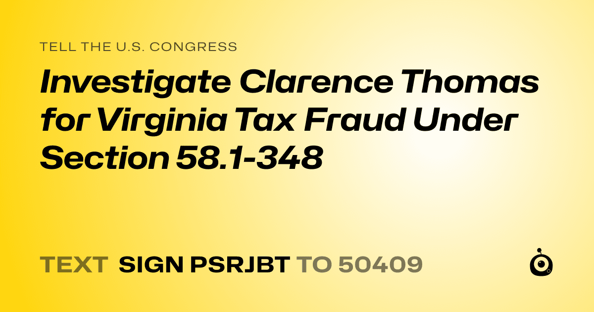 A shareable card that reads "tell the U.S. Congress: Investigate Clarence Thomas for Virginia Tax Fraud Under Section 58.1-348" followed by "text sign PSRJBT to 50409"