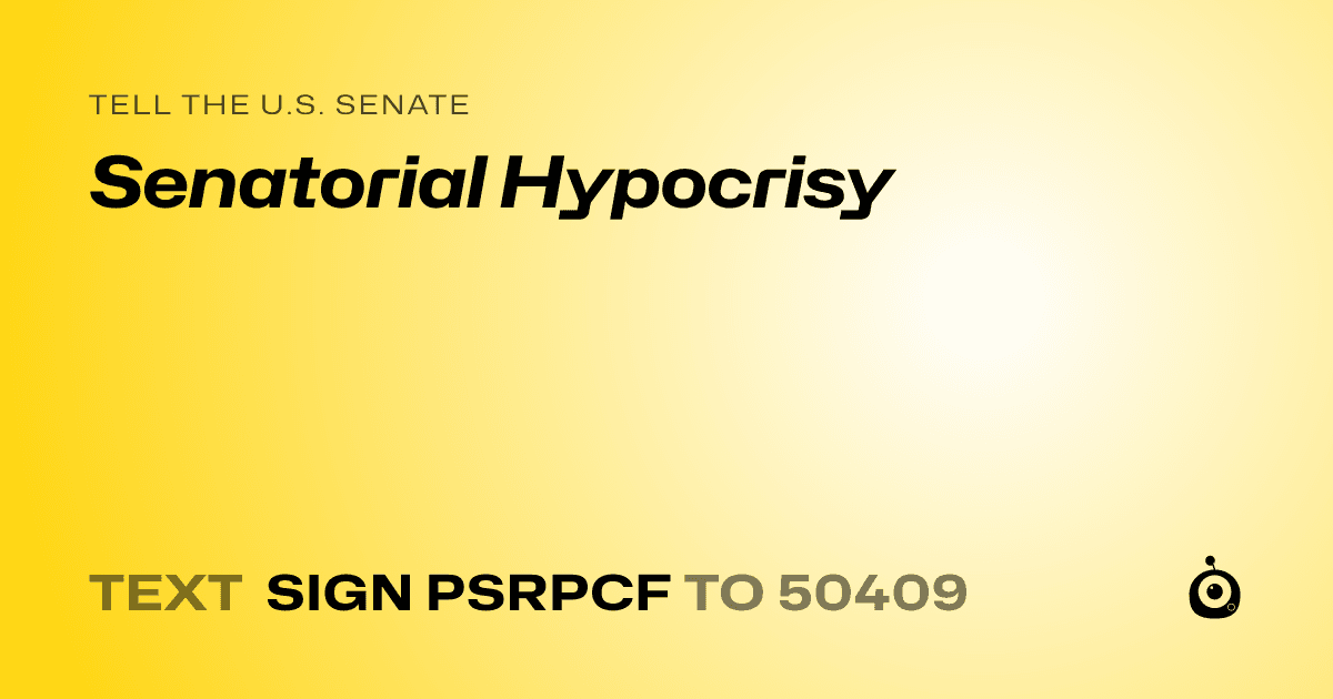 A shareable card that reads "tell the U.S. Senate: Senatorial Hypocrisy" followed by "text sign PSRPCF to 50409"