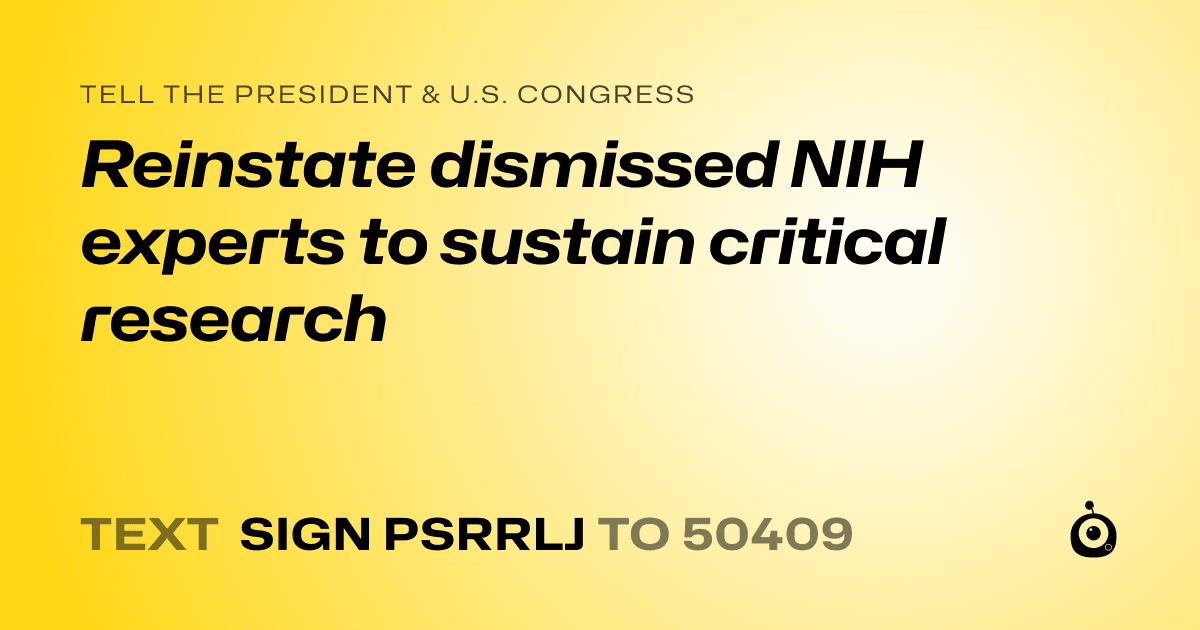 A shareable card that reads "tell the President & U.S. Congress: Reinstate dismissed NIH experts to sustain critical research" followed by "text sign PSRRLJ to 50409"