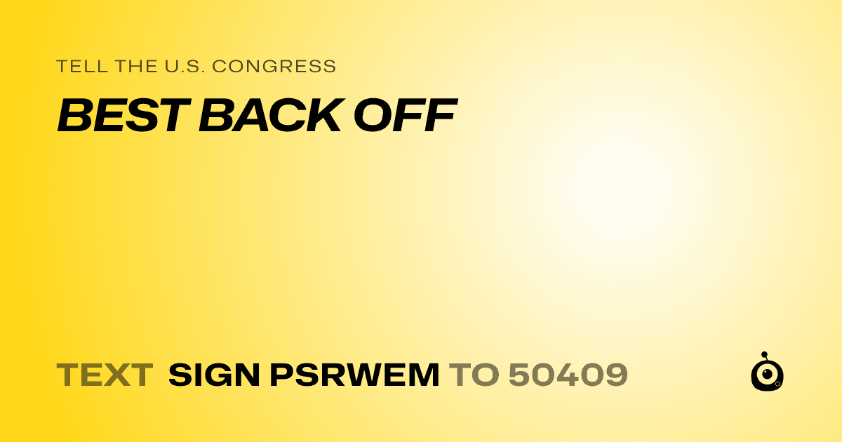 A shareable card that reads "tell the U.S. Congress: BEST BACK OFF" followed by "text sign PSRWEM to 50409"