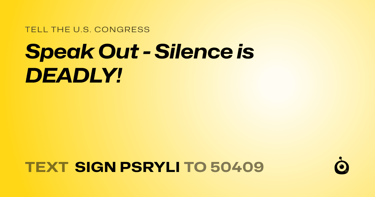 A shareable card that reads "tell the U.S. Congress: Speak Out - Silence is DEADLY!" followed by "text sign PSRYLI to 50409"