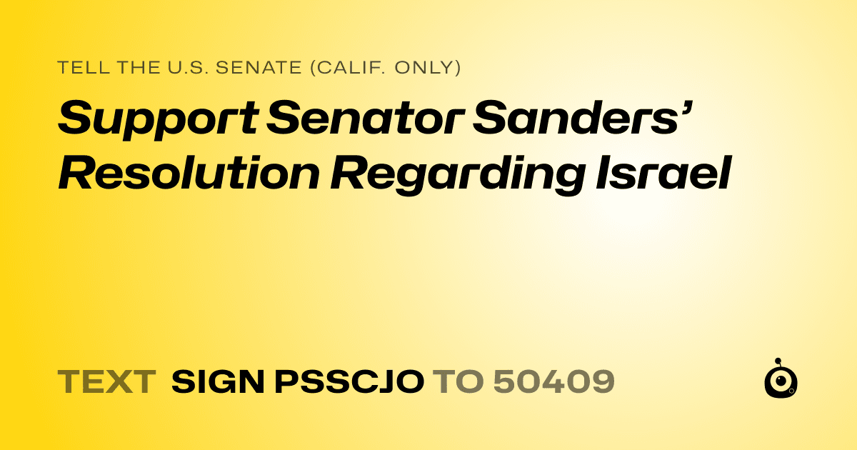 A shareable card that reads "tell the U.S. Senate (Calif. only): Support Senator Sanders’ Resolution Regarding Israel" followed by "text sign PSSCJO to 50409"
