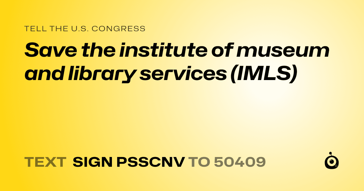 A shareable card that reads "tell the U.S. Congress: Save the institute of museum and library services (IMLS)" followed by "text sign PSSCNV to 50409"
