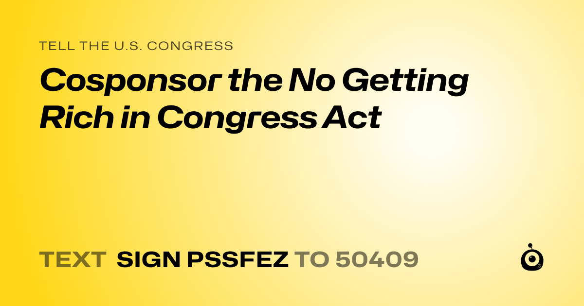 A shareable card that reads "tell the U.S. Congress: Cosponsor the No Getting Rich in Congress Act" followed by "text sign PSSFEZ to 50409"
