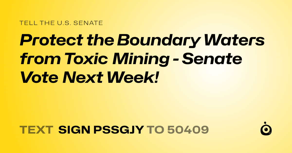A shareable card that reads "tell the U.S. Senate: Protect the Boundary Waters from Toxic Mining - Senate Vote Next Week!" followed by "text sign PSSGJY to 50409"