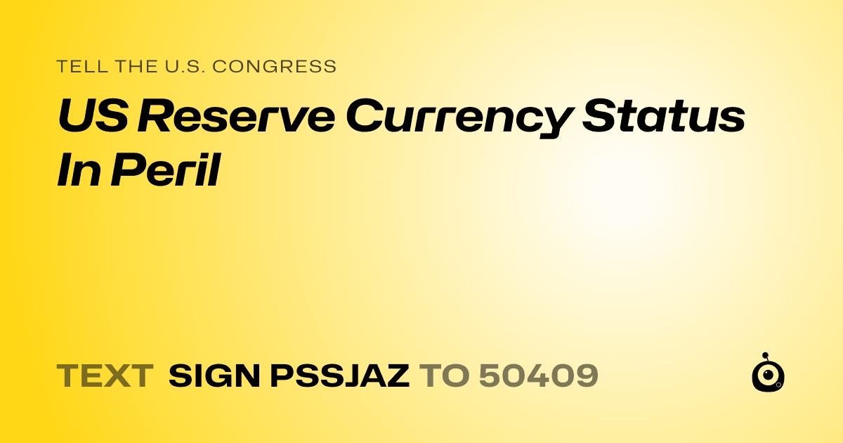 A shareable card that reads "tell the U.S. Congress: US Reserve Currency Status In Peril" followed by "text sign PSSJAZ to 50409"