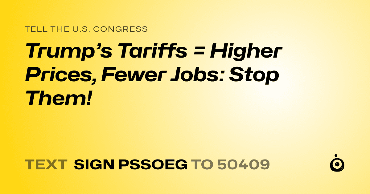 A shareable card that reads "tell the U.S. Congress: Trump’s Tariffs = Higher Prices, Fewer Jobs: Stop Them!" followed by "text sign PSSOEG to 50409"