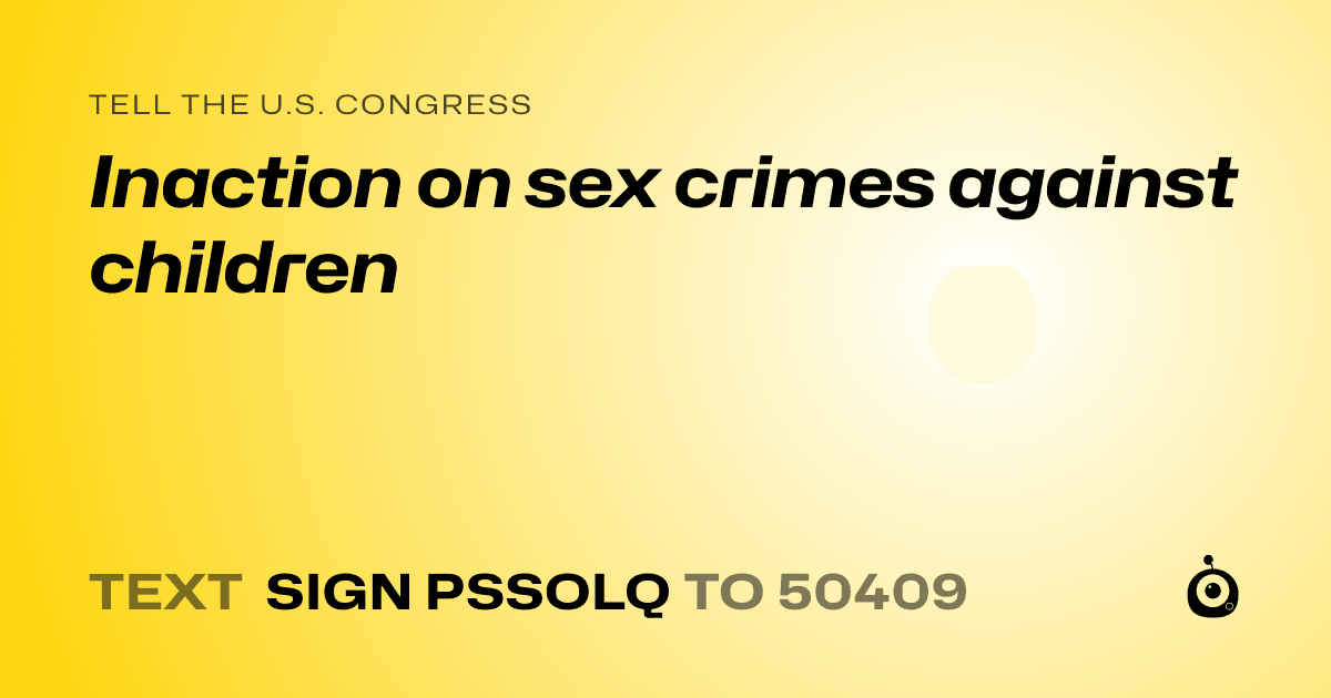 A shareable card that reads "tell the U.S. Congress: Inaction on sex crimes against children" followed by "text sign PSSOLQ to 50409"
