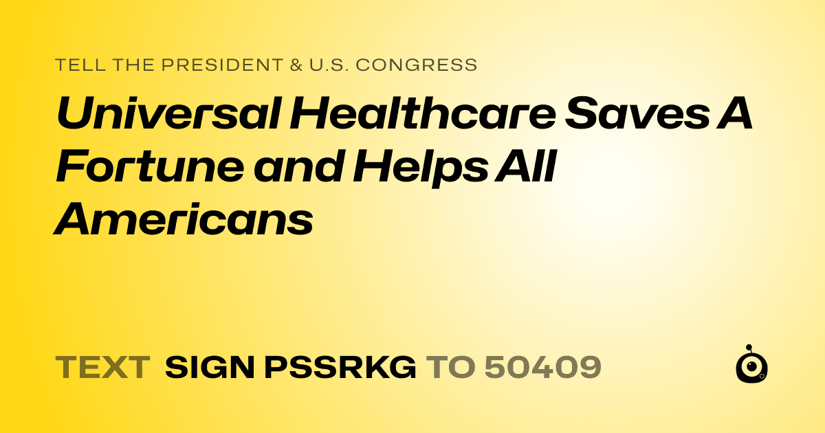 A shareable card that reads "tell the President & U.S. Congress: Universal Healthcare Saves A Fortune and Helps All Americans" followed by "text sign PSSRKG to 50409"