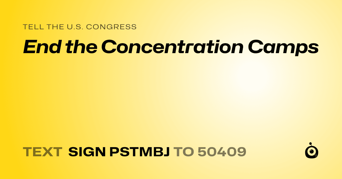 A shareable card that reads "tell the U.S. Congress: End the Concentration Camps" followed by "text sign PSTMBJ to 50409"