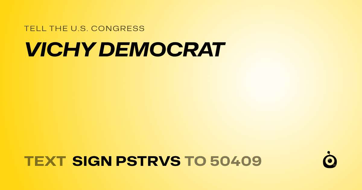 A shareable card that reads "tell the U.S. Congress: VICHY DEMOCRAT" followed by "text sign PSTRVS to 50409"