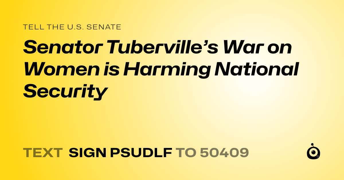 A shareable card that reads "tell the U.S. Senate: Senator Tuberville’s War on Women is Harming National Security" followed by "text sign PSUDLF to 50409"
