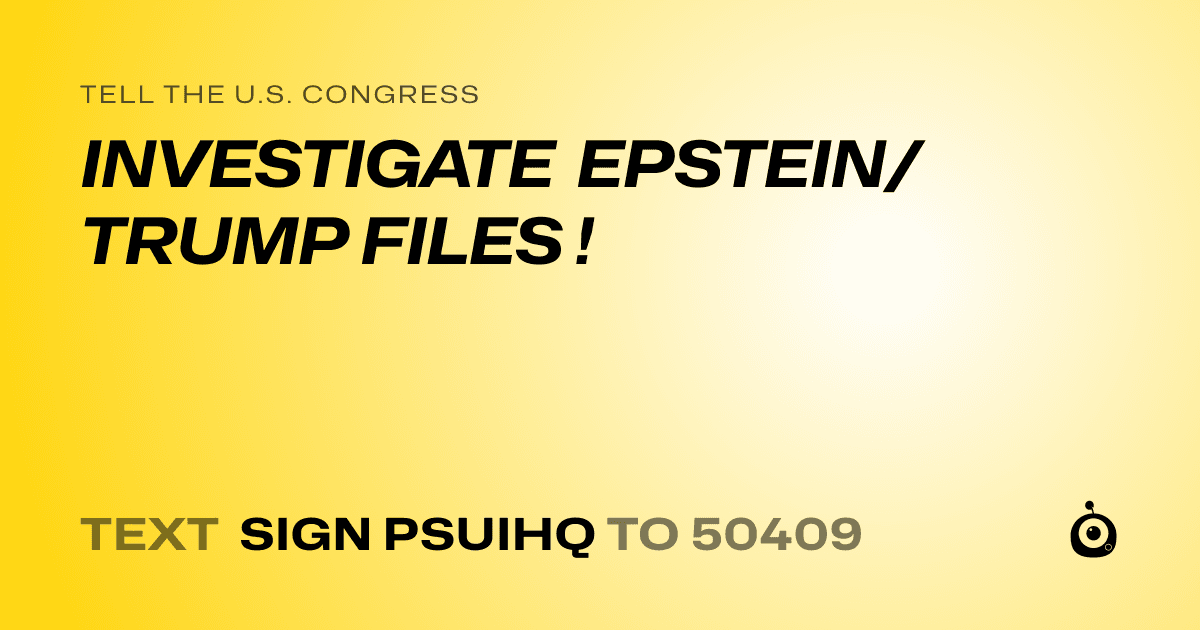 A shareable card that reads "tell the U.S. Congress: INVESTIGATE EPSTEIN/TRUMP FILES !" followed by "text sign PSUIHQ to 50409"