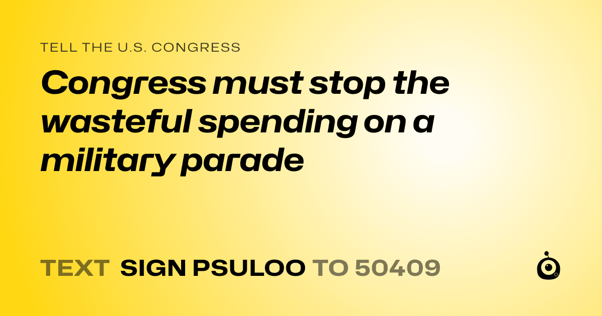 A shareable card that reads "tell the U.S. Congress: Congress must stop the wasteful spending on a military parade" followed by "text sign PSULOO to 50409"