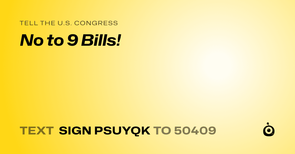 A shareable card that reads "tell the U.S. Congress: No to 9 Bills!" followed by "text sign PSUYQK to 50409"
