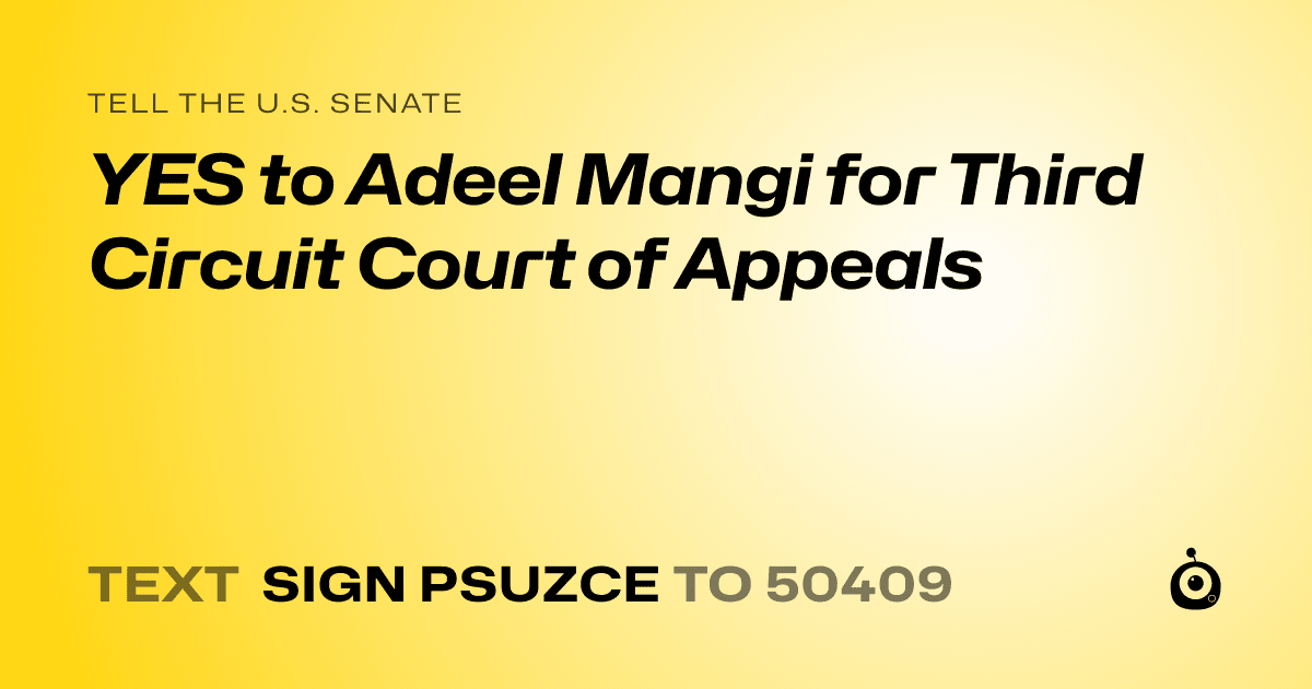 A shareable card that reads "tell the U.S. Senate: YES to Adeel Mangi for Third Circuit Court of Appeals" followed by "text sign PSUZCE to 50409"