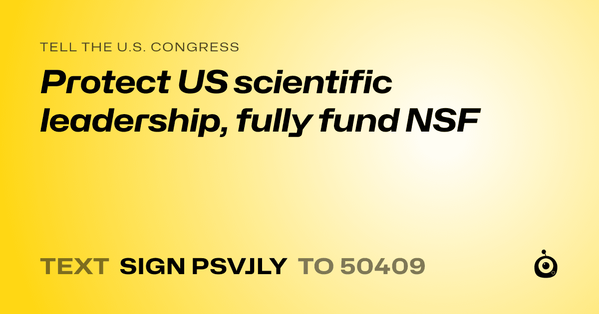 A shareable card that reads "tell the U.S. Congress: Protect US scientific leadership, fully fund NSF" followed by "text sign PSVJLY to 50409"