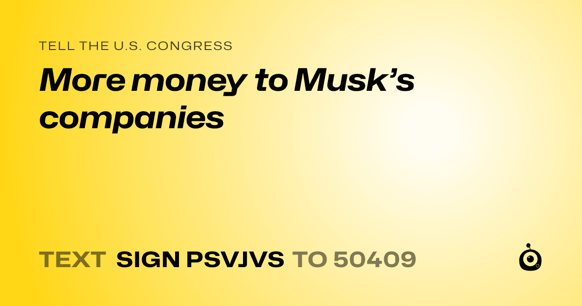 A shareable card that reads "tell the U.S. Congress: More money to Musk’s companies" followed by "text sign PSVJVS to 50409"