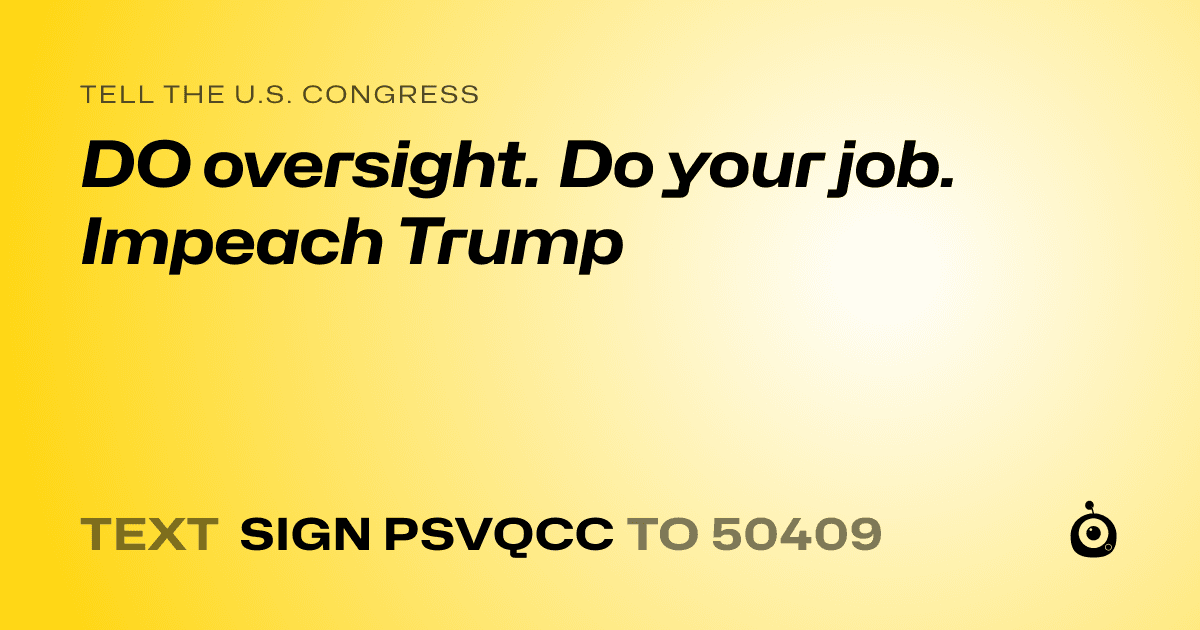 A shareable card that reads "tell the U.S. Congress: DO oversight. Do your job. Impeach Trump" followed by "text sign PSVQCC to 50409"