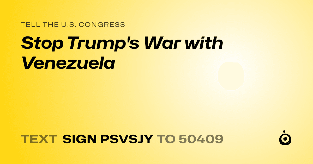 A shareable card that reads "tell the U.S. Congress: Stop Trump's War with Venezuela" followed by "text sign PSVSJY to 50409"
