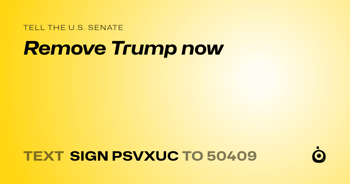 A shareable card that reads "tell the U.S. Senate: Remove Trump now" followed by "text sign PSVXUC to 50409"