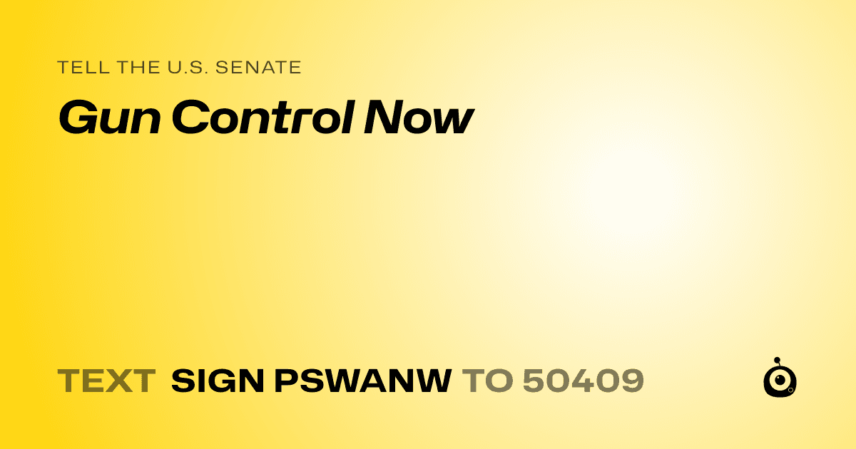 A shareable card that reads "tell the U.S. Senate: Gun Control Now" followed by "text sign PSWANW to 50409"