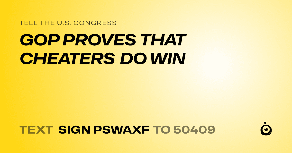 A shareable card that reads "tell the U.S. Congress: GOP PROVES THAT CHEATERS DO WIN" followed by "text sign PSWAXF to 50409"
