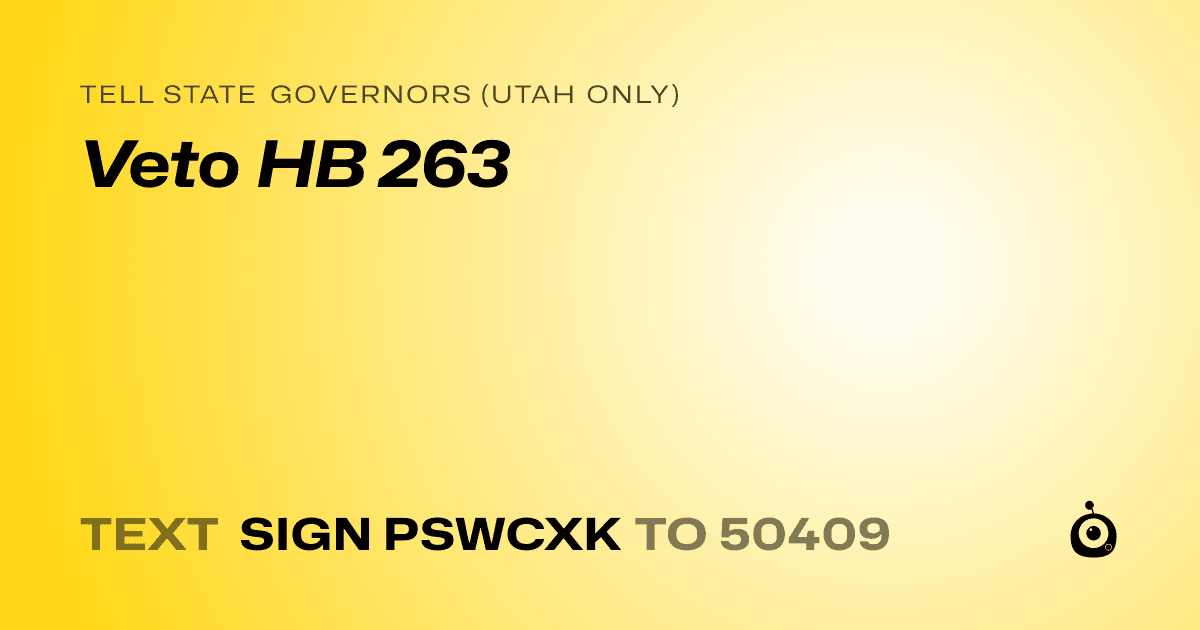 A shareable card that reads "tell State Governors (Utah only): Veto HB 263" followed by "text sign PSWCXK to 50409"
