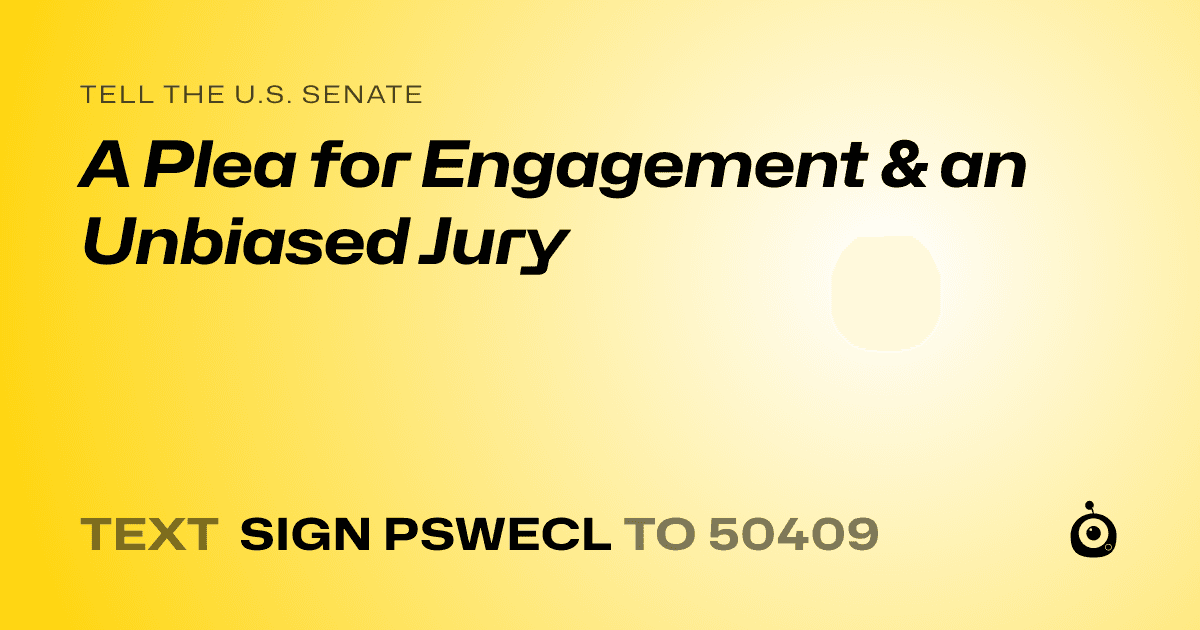 A shareable card that reads "tell the U.S. Senate: A Plea for Engagement & an Unbiased Jury" followed by "text sign PSWECL to 50409"