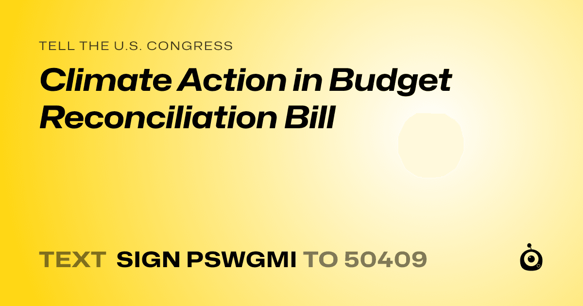A shareable card that reads "tell the U.S. Congress: Climate Action in Budget Reconciliation Bill" followed by "text sign PSWGMI to 50409"