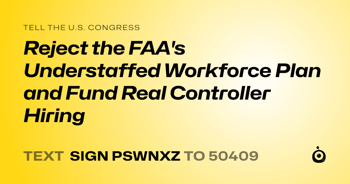 A shareable card that reads "tell the U.S. Congress: Reject the FAA's Understaffed Workforce Plan and Fund Real Controller Hiring" followed by "text sign PSWNXZ to 50409"