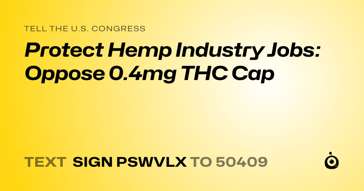 A shareable card that reads "tell the U.S. Congress: Protect Hemp Industry Jobs: Oppose 0.4mg THC Cap" followed by "text sign PSWVLX to 50409"