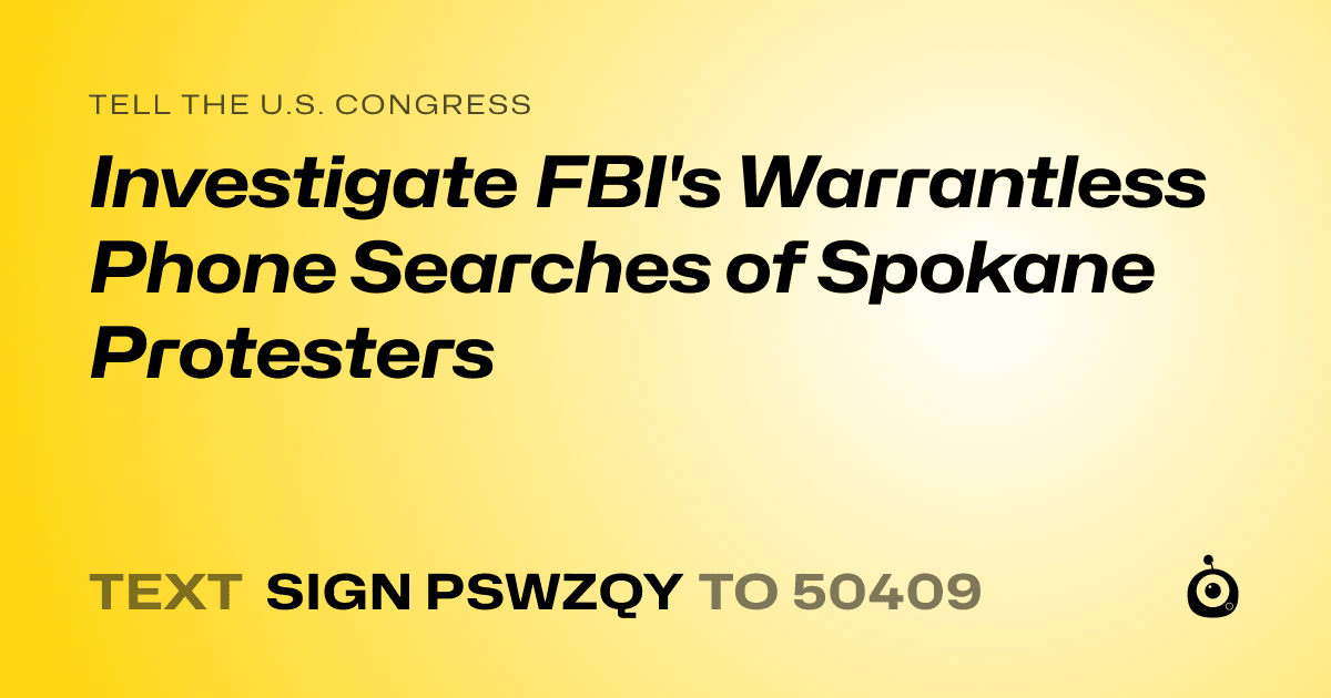 A shareable card that reads "tell the U.S. Congress: Investigate FBI's Warrantless Phone Searches of Spokane Protesters" followed by "text sign PSWZQY to 50409"