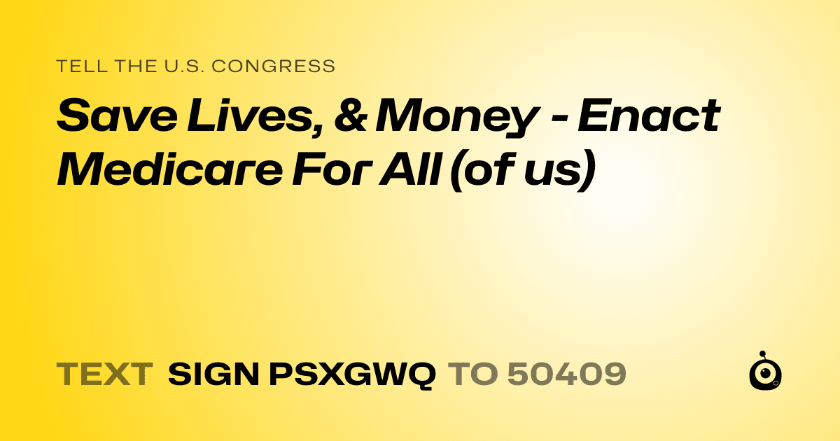 A shareable card that reads "tell the U.S. Congress: Save Lives, & Money - Enact Medicare For All (of us)" followed by "text sign PSXGWQ to 50409"