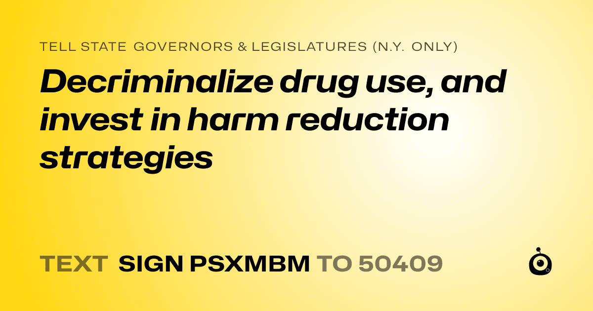A shareable card that reads "tell State Governors & Legislatures (N.Y. only): Decriminalize drug use, and invest in harm reduction strategies" followed by "text sign PSXMBM to 50409"