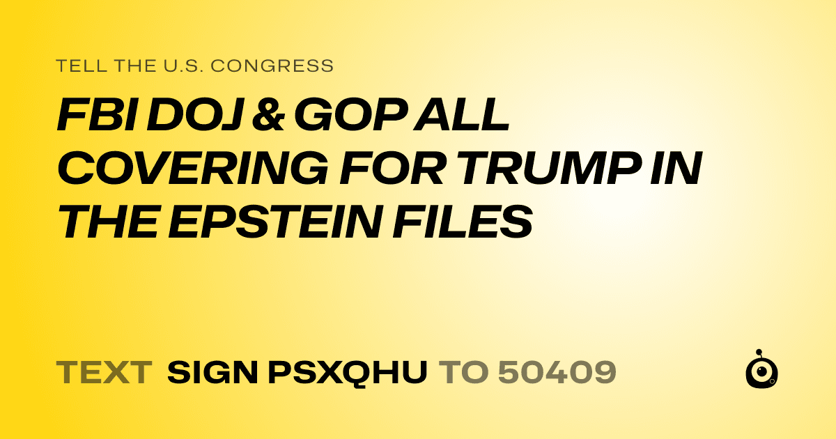 A shareable card that reads "tell the U.S. Congress: FBI DOJ & GOP ALL COVERING FOR TRUMP IN THE EPSTEIN FILES" followed by "text sign PSXQHU to 50409"