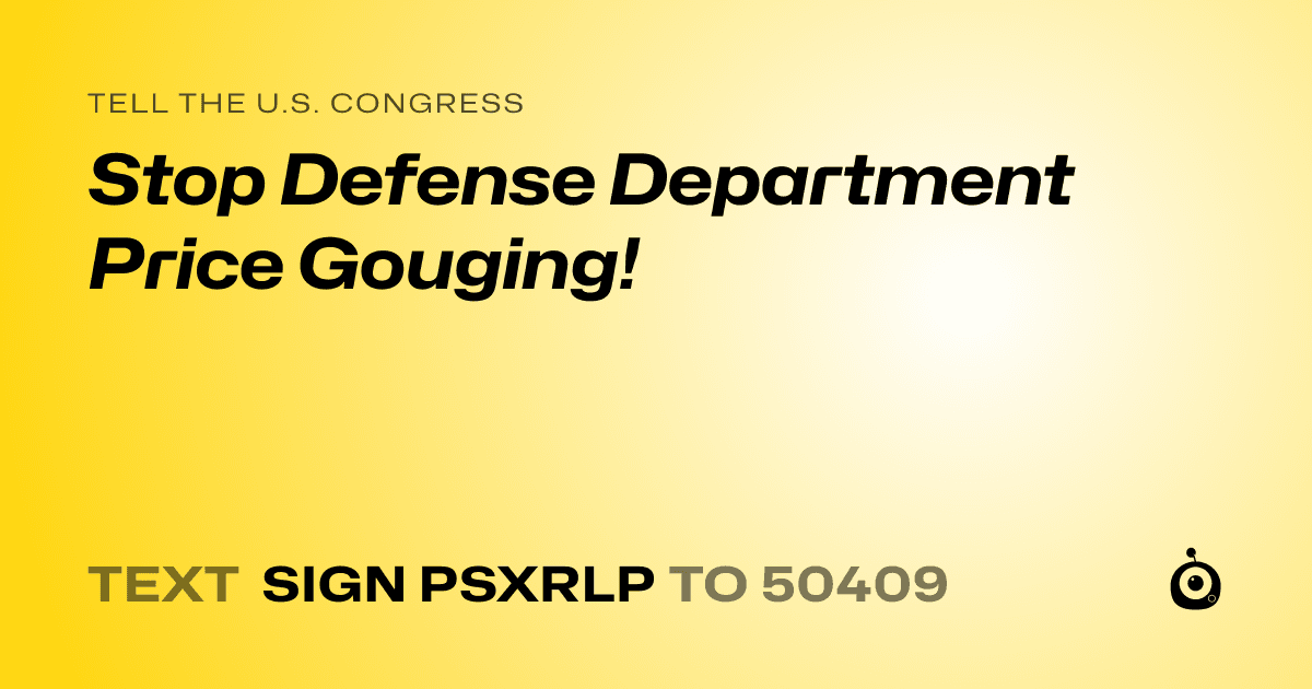 A shareable card that reads "tell the U.S. Congress: Stop Defense Department Price Gouging!" followed by "text sign PSXRLP to 50409"