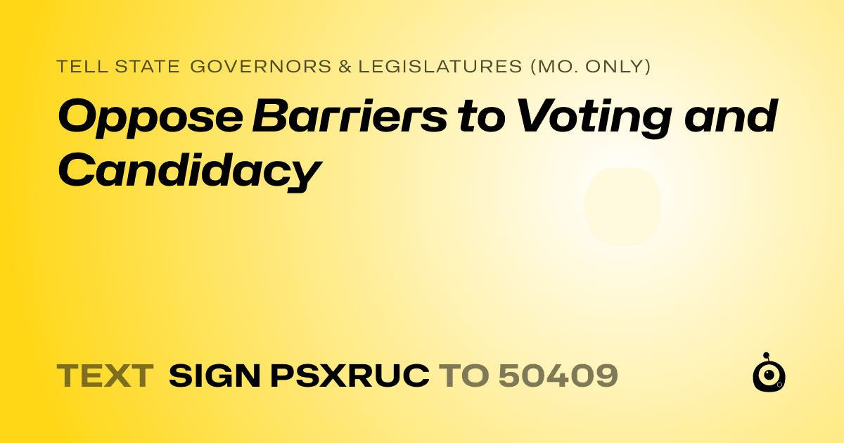 A shareable card that reads "tell State Governors & Legislatures (Mo. only): Oppose Barriers to Voting and Candidacy" followed by "text sign PSXRUC to 50409"