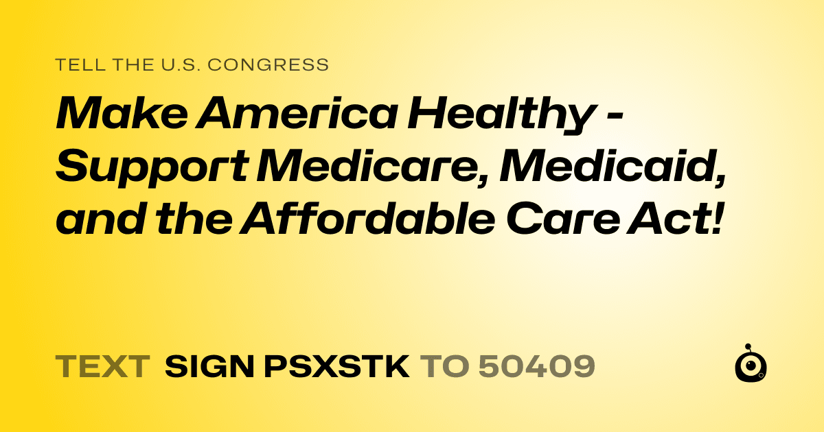 A shareable card that reads "tell the U.S. Congress: Make America Healthy - Support Medicare, Medicaid, and the Affordable Care Act!" followed by "text sign PSXSTK to 50409"