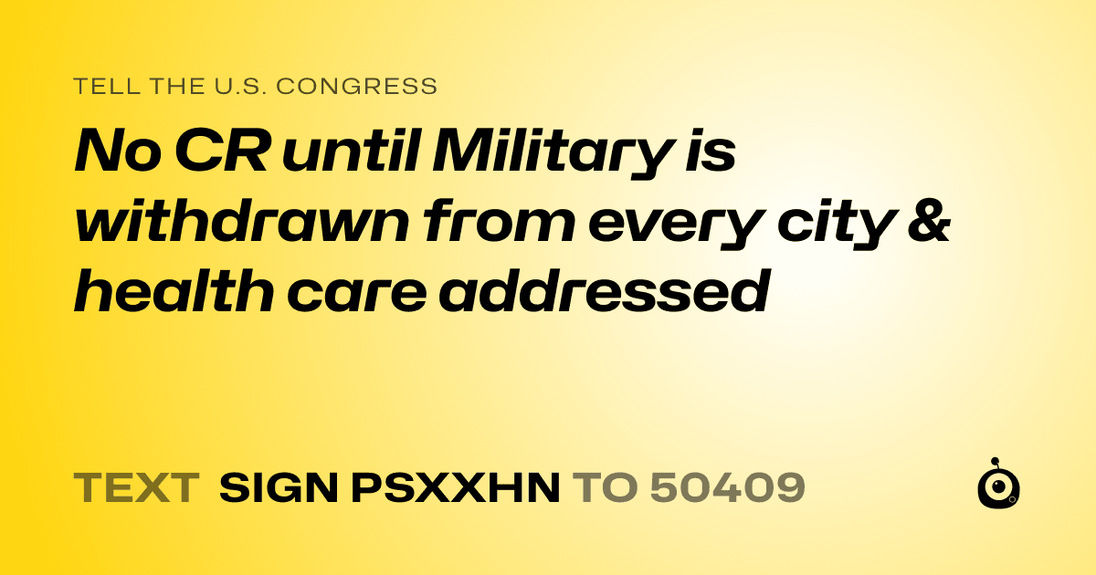 A shareable card that reads "tell the U.S. Congress: No CR until Military is withdrawn from every city & health care addressed" followed by "text sign PSXXHN to 50409"