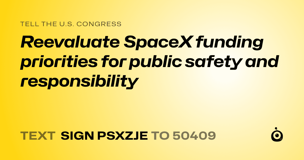 A shareable card that reads "tell the U.S. Congress: Reevaluate SpaceX funding priorities for public safety and responsibility" followed by "text sign PSXZJE to 50409"