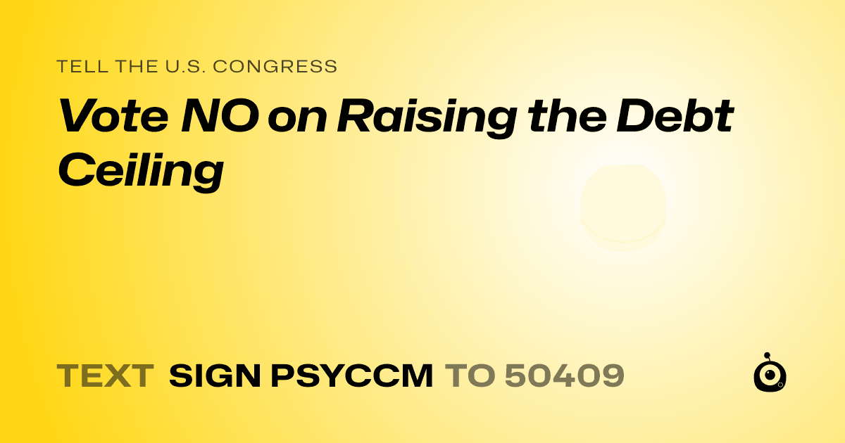 A shareable card that reads "tell the U.S. Congress: Vote NO on Raising the Debt Ceiling" followed by "text sign PSYCCM to 50409"