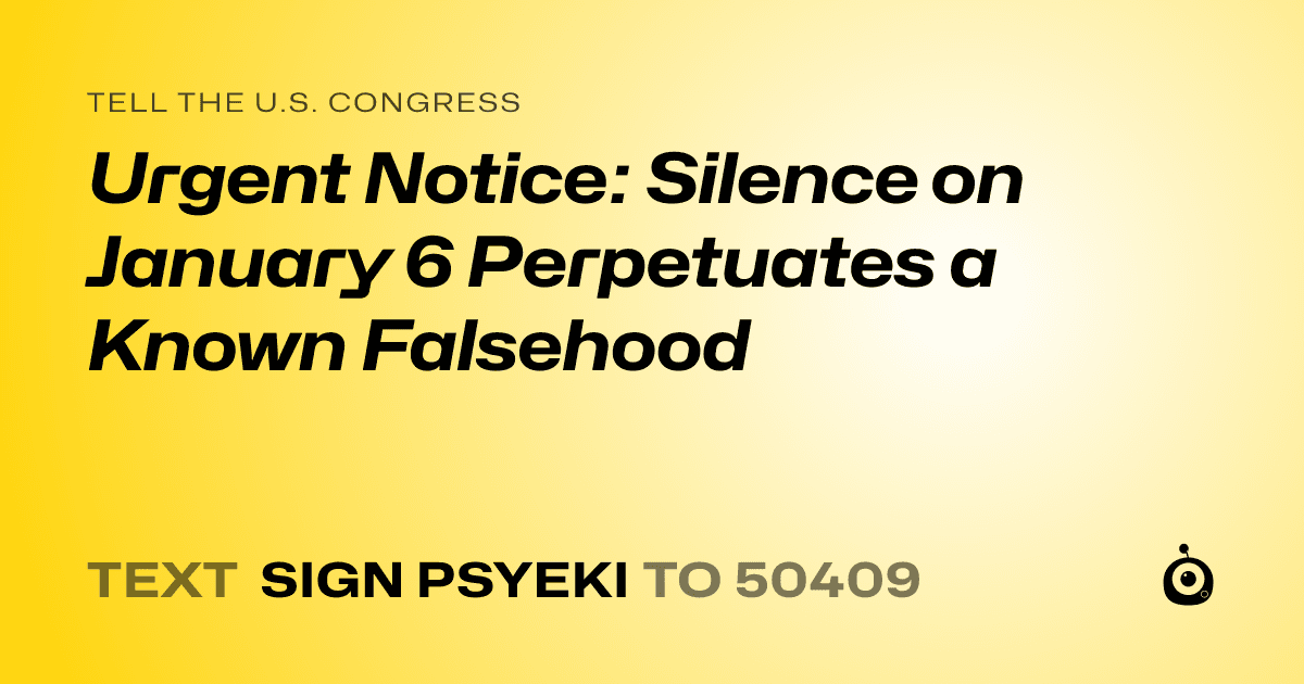 A shareable card that reads "tell the U.S. Congress: Urgent Notice: Silence on January 6 Perpetuates a Known Falsehood" followed by "text sign PSYEKI to 50409"